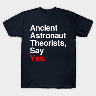 Ancient Astronaut Theorists, Say Yes. (Dark) T-Shirt